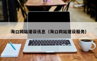 宜昌海口网站建设讯息（海口网站建设服务）