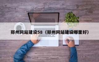 宜昌郑州网站建设58（郑州网站建设哪里好）