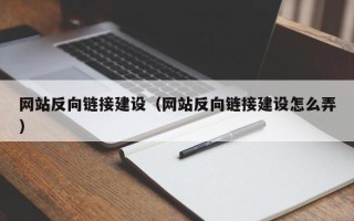 宜昌网站反向链接建设（网站反向链接建设怎么弄）